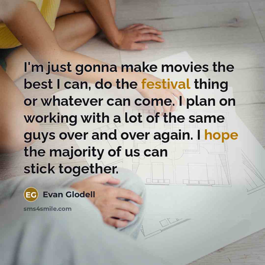“I'm just gonna make movies the best I can, do…” quote by Evan Glodell