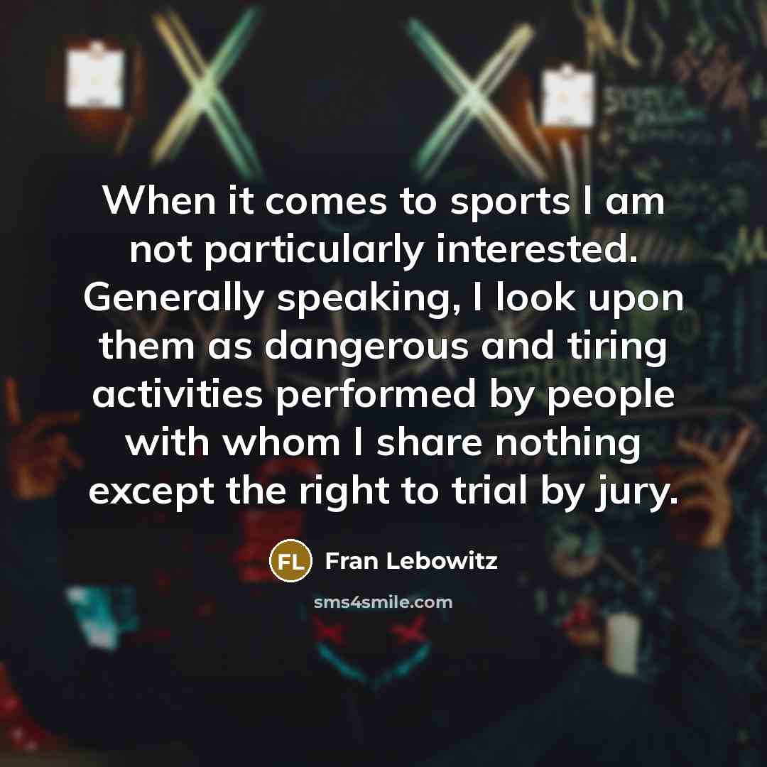 “When it comes to sports I am not particularly interested.…” quote by Fran Lebowitz