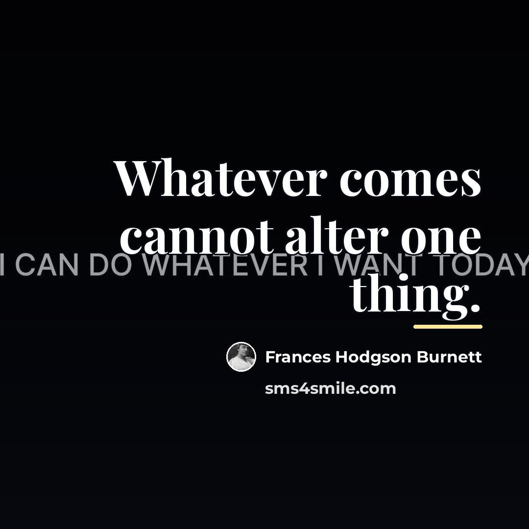 “Whatever comes cannot alter one thing.…” quote by Frances Hodgson Burnett