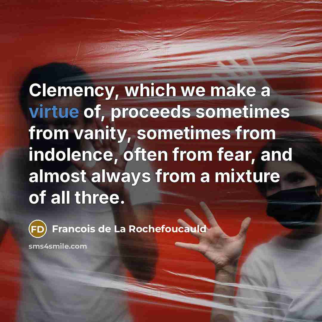 “Clemency, which we make a virtue of, proceeds sometimes from…” quote by Francois de La Rochefoucauld