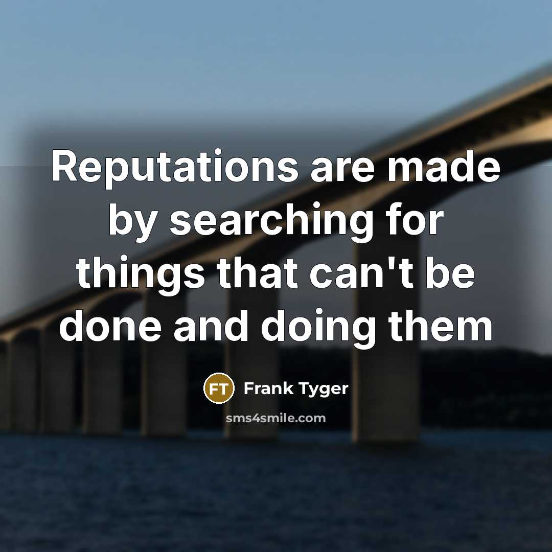 “Reputations are made by searching for things that can't be…” quote by Frank Tyger