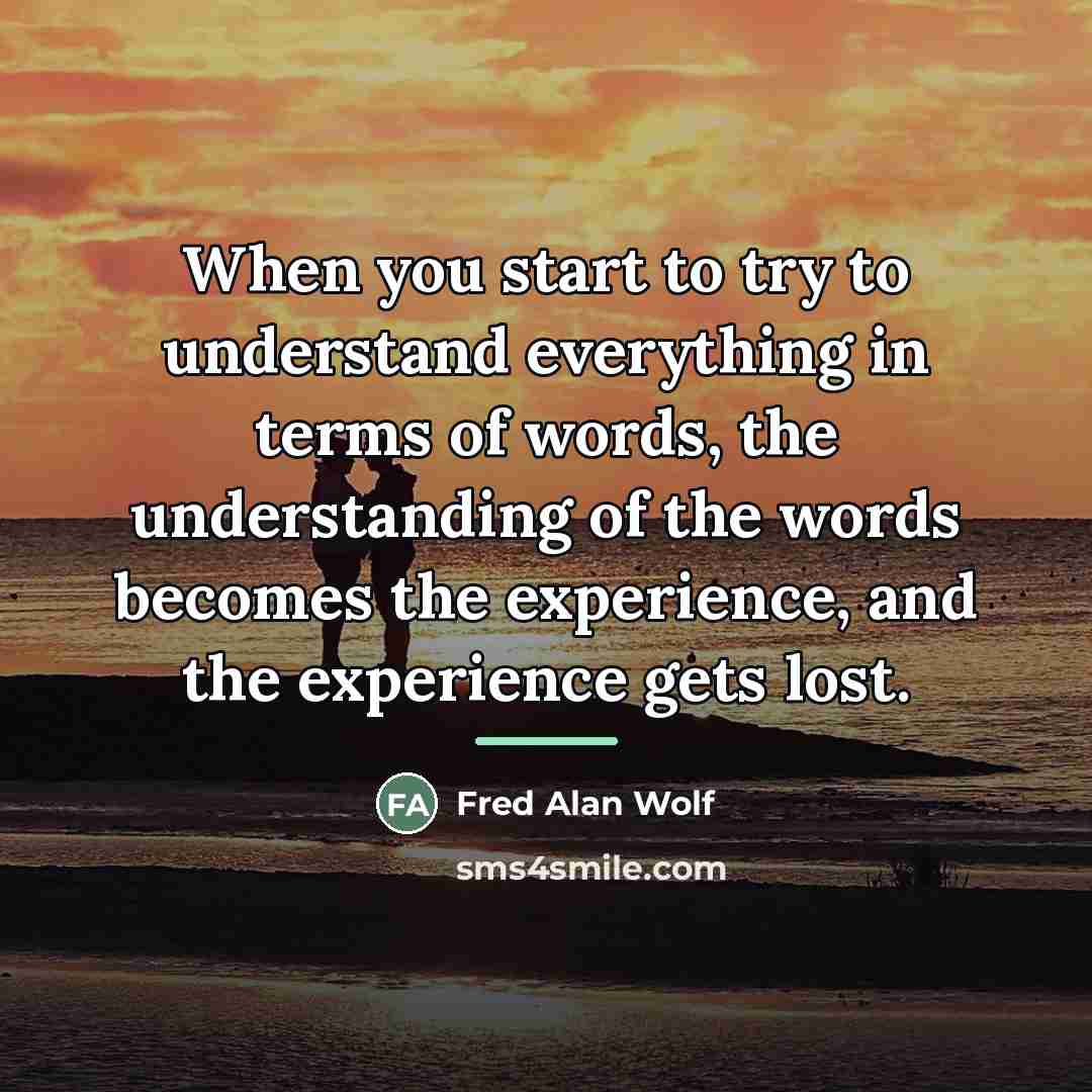 “When you start to try to understand everything in terms…” quote by Fred Alan Wolf