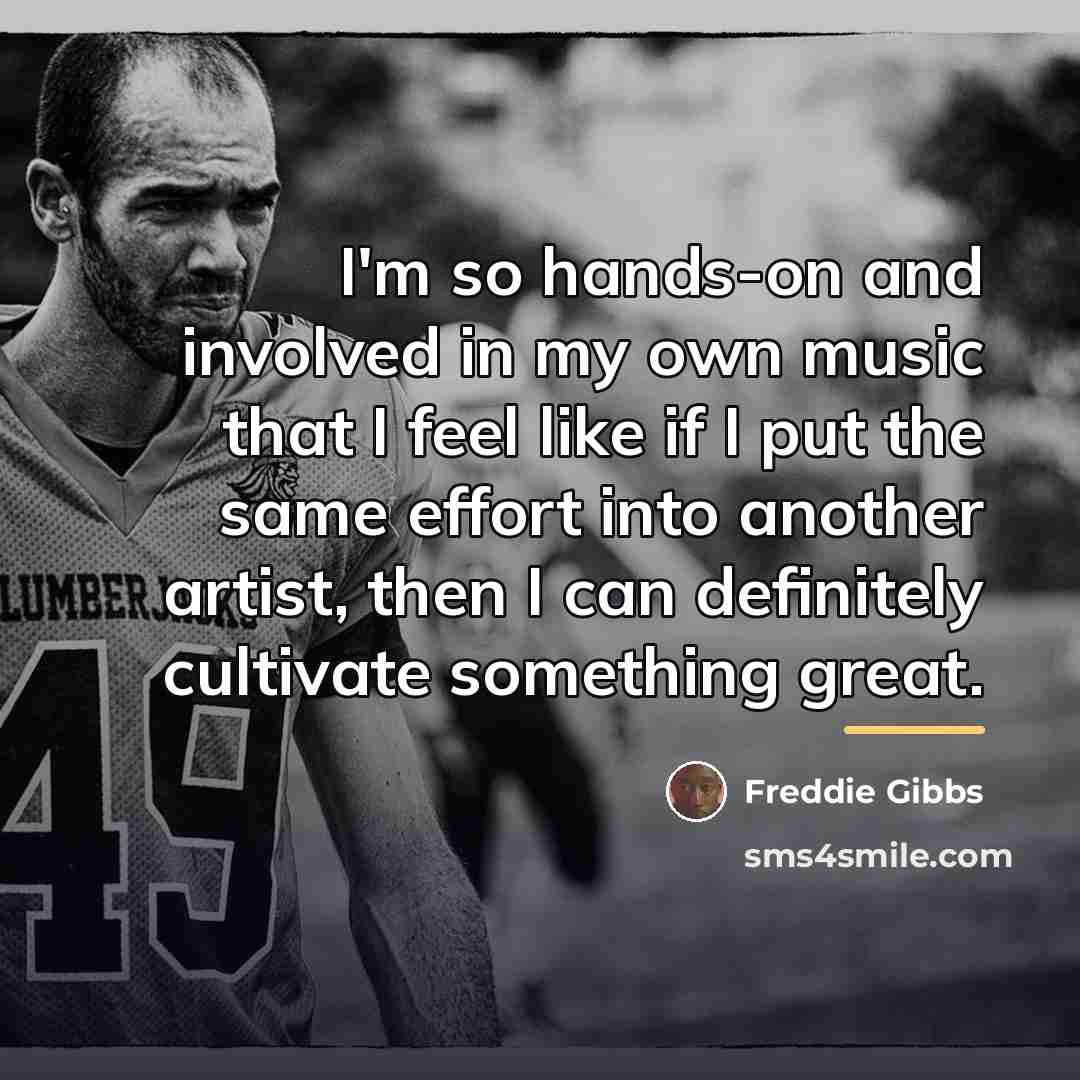 “I'm so hands-on and involved in my own music that…” quote by Freddie Gibbs