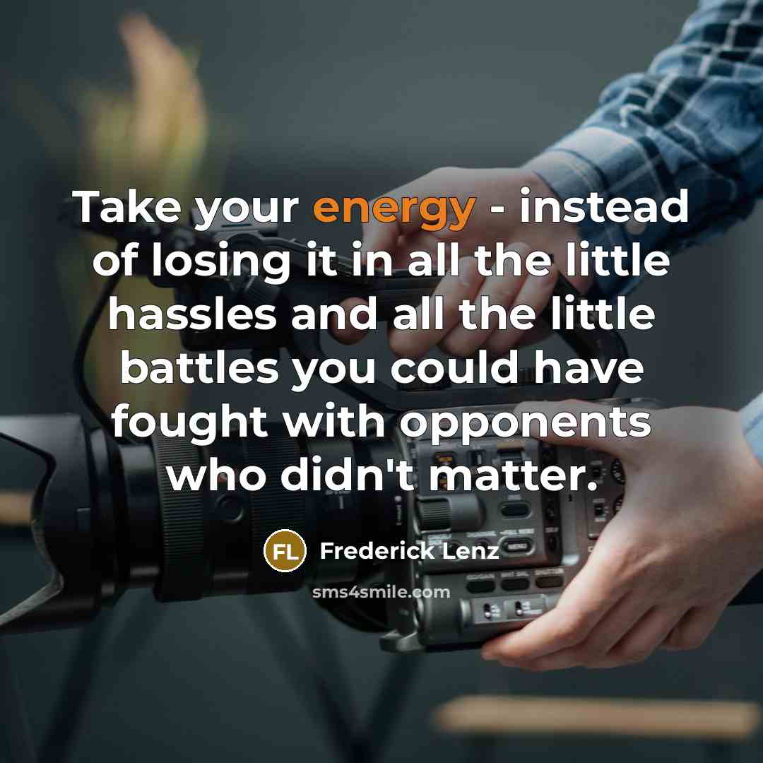 “Take your energy - instead of losing it in all…” quote by Frederick Lenz