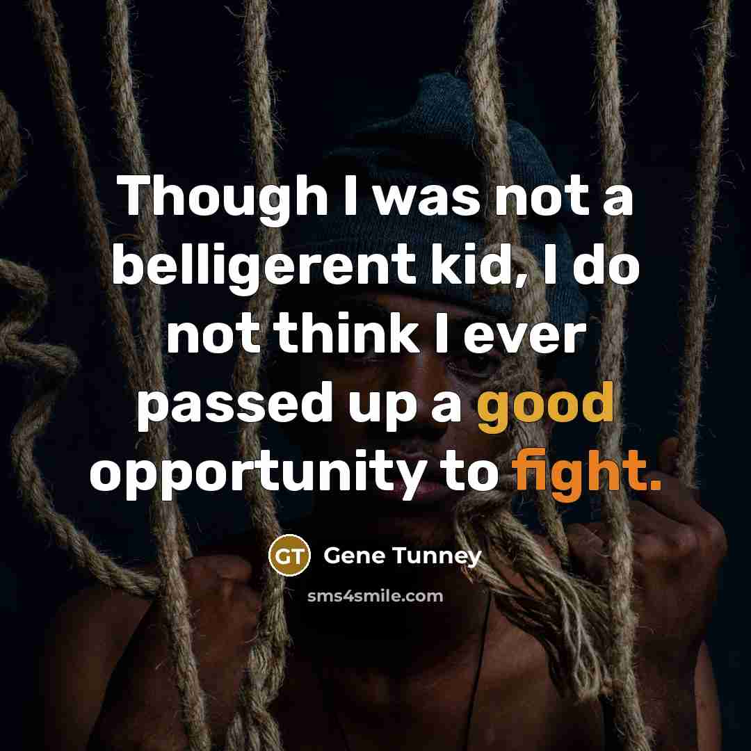 “Though I was not a belligerent kid, I do not…” quote by Gene Tunney