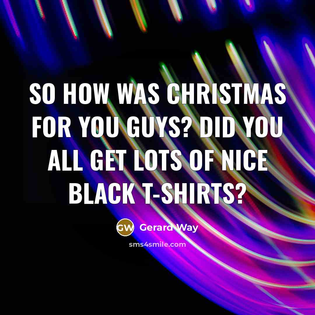 “So how was Christmas for you guys? Did you all…” quote by Gerard Way