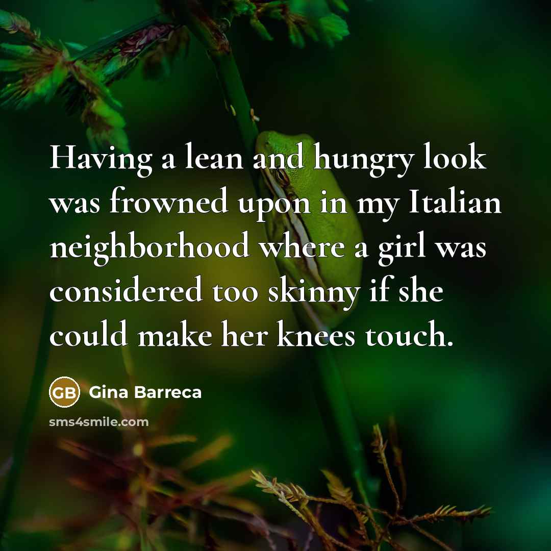 “Having a lean and hungry look was frowned upon in…” quote by Gina Barreca