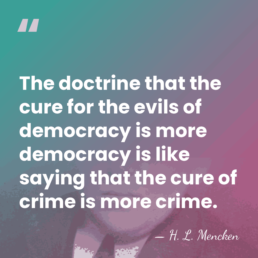 The doctrine that the cure for the evils of democracy is more&hellip; - H. L. Mencken