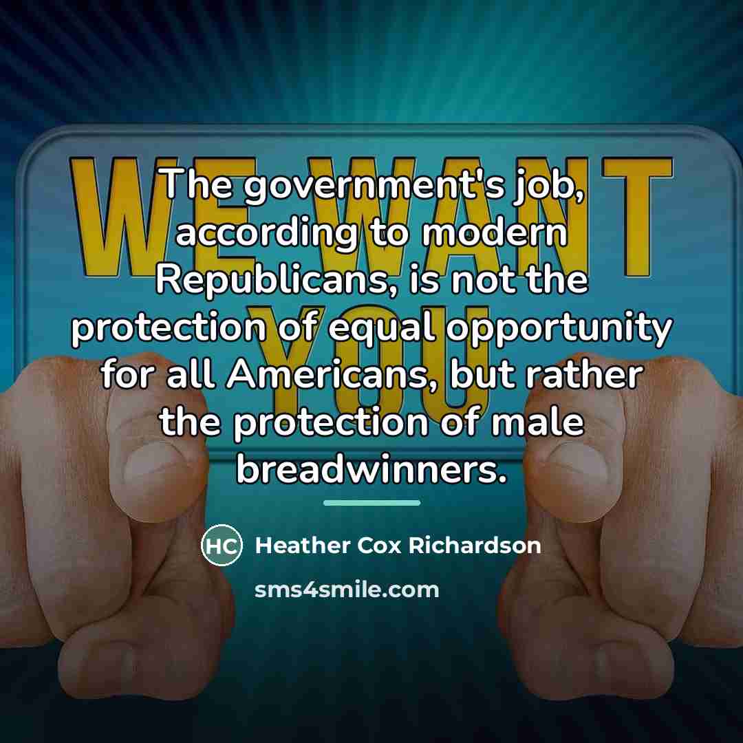 “The government's job, according to modern Republicans, is not the…” quote by Heather Cox Richardson