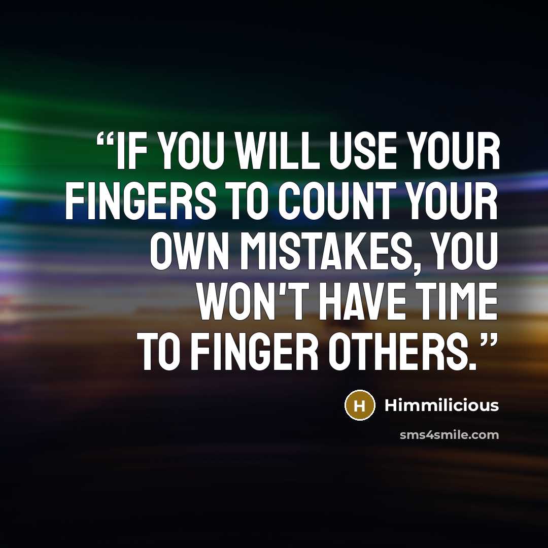 “If you will use your fingers to count your own mistakes, you won't have time to finger others.” quote by Himmilicious