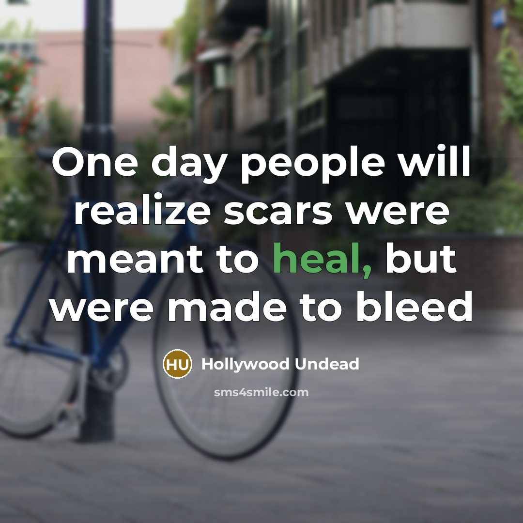 “One day people will realize scars were meant to heal, but were made to bleed” quote by Hollywood Undead