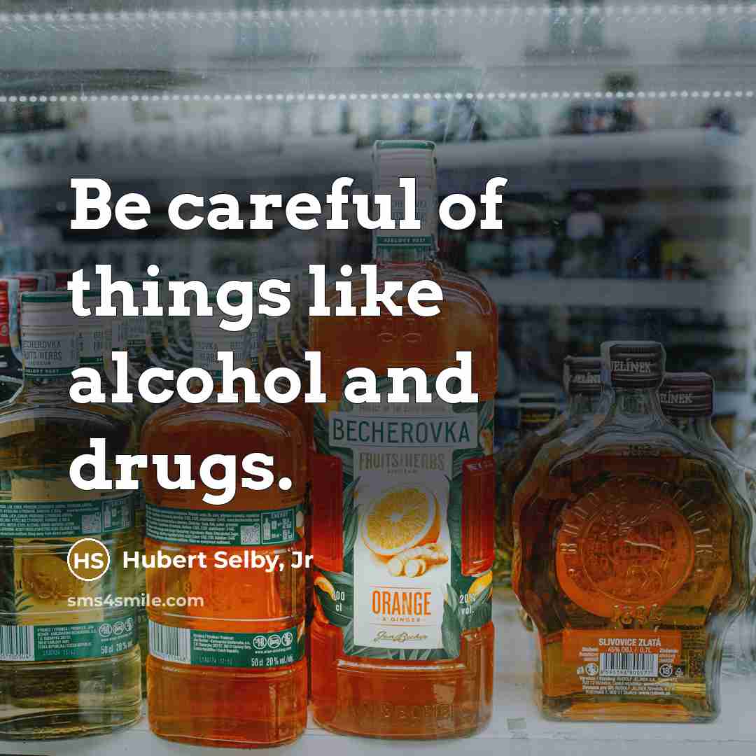 “Be careful of things like alcohol and drugs.…” quote by Hubert Selby, Jr