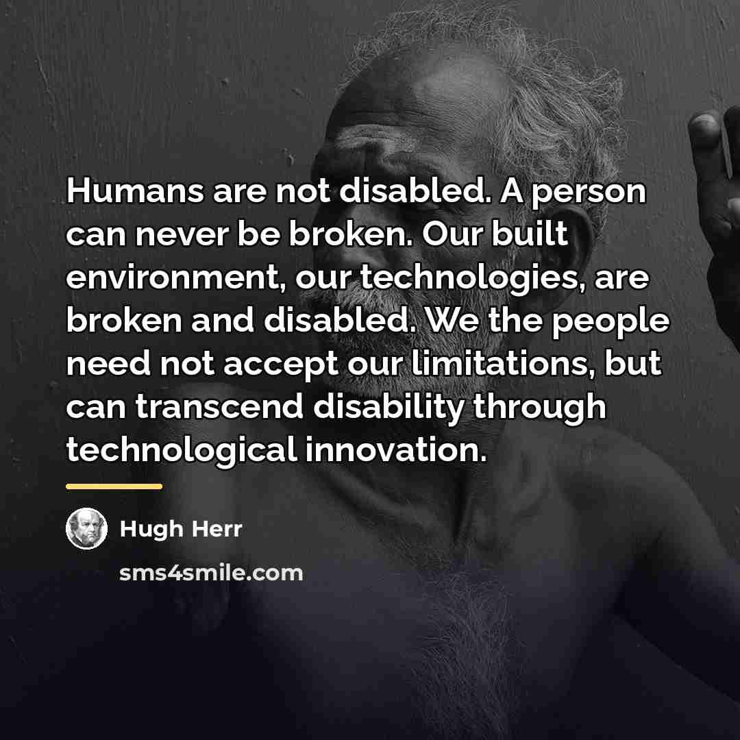“Humans are not disabled. A person can never be broken.…” quote by Hugh Herr