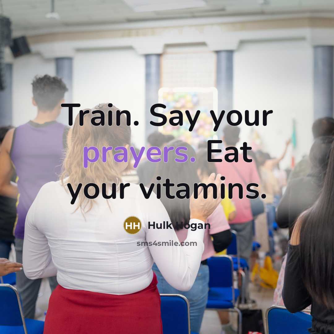 “Train. Say your prayers. Eat your vitamins.…” quote by Hulk Hogan
