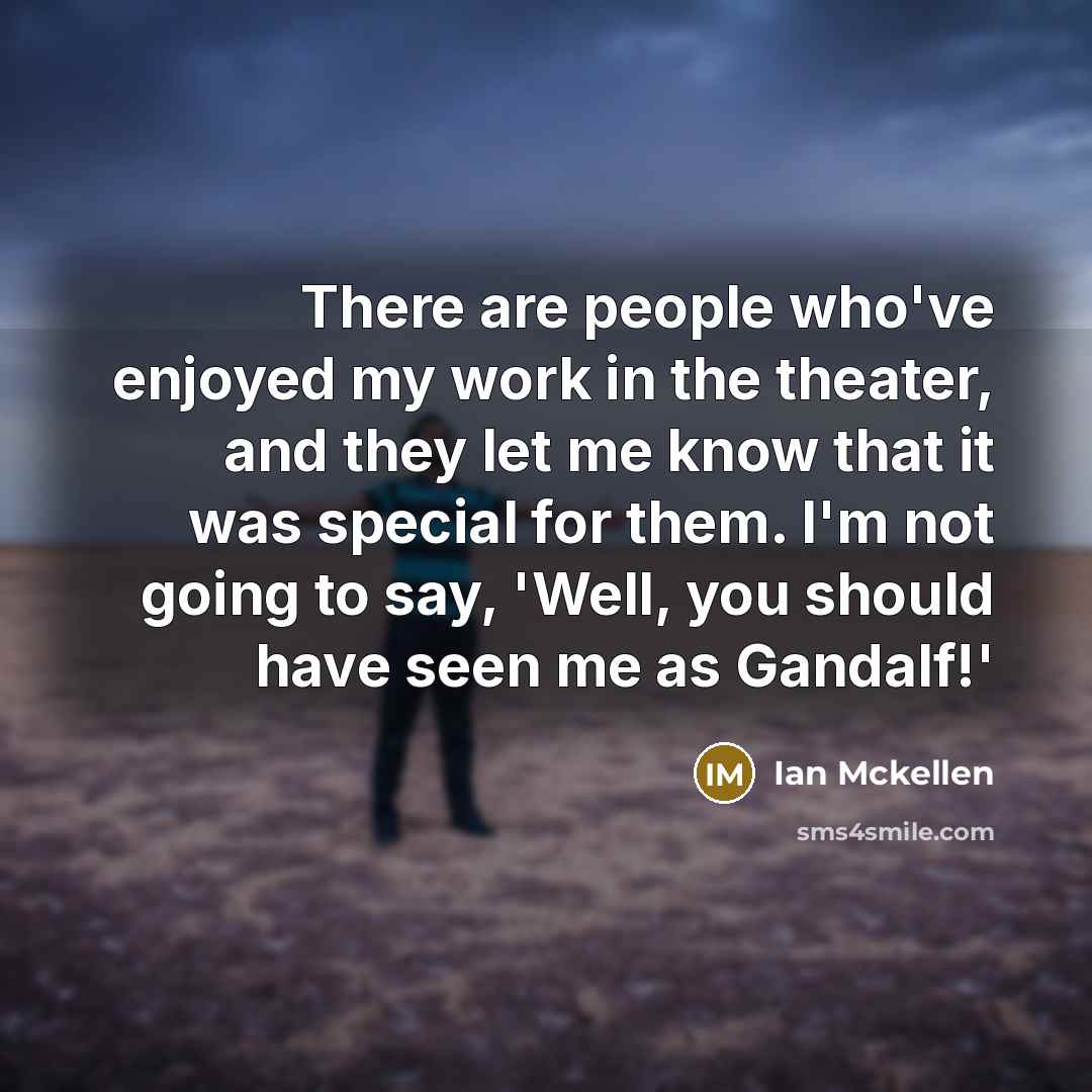 “There are people who've enjoyed my work in the theater,…” quote by Ian Mckellen