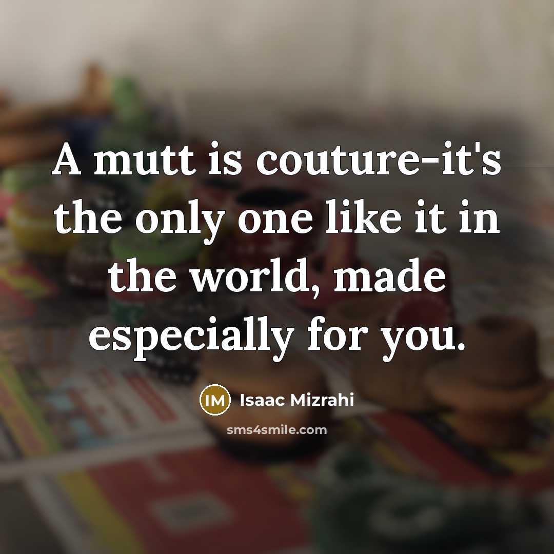 “A mutt is couture-it's the only one like it in…” quote by Isaac Mizrahi