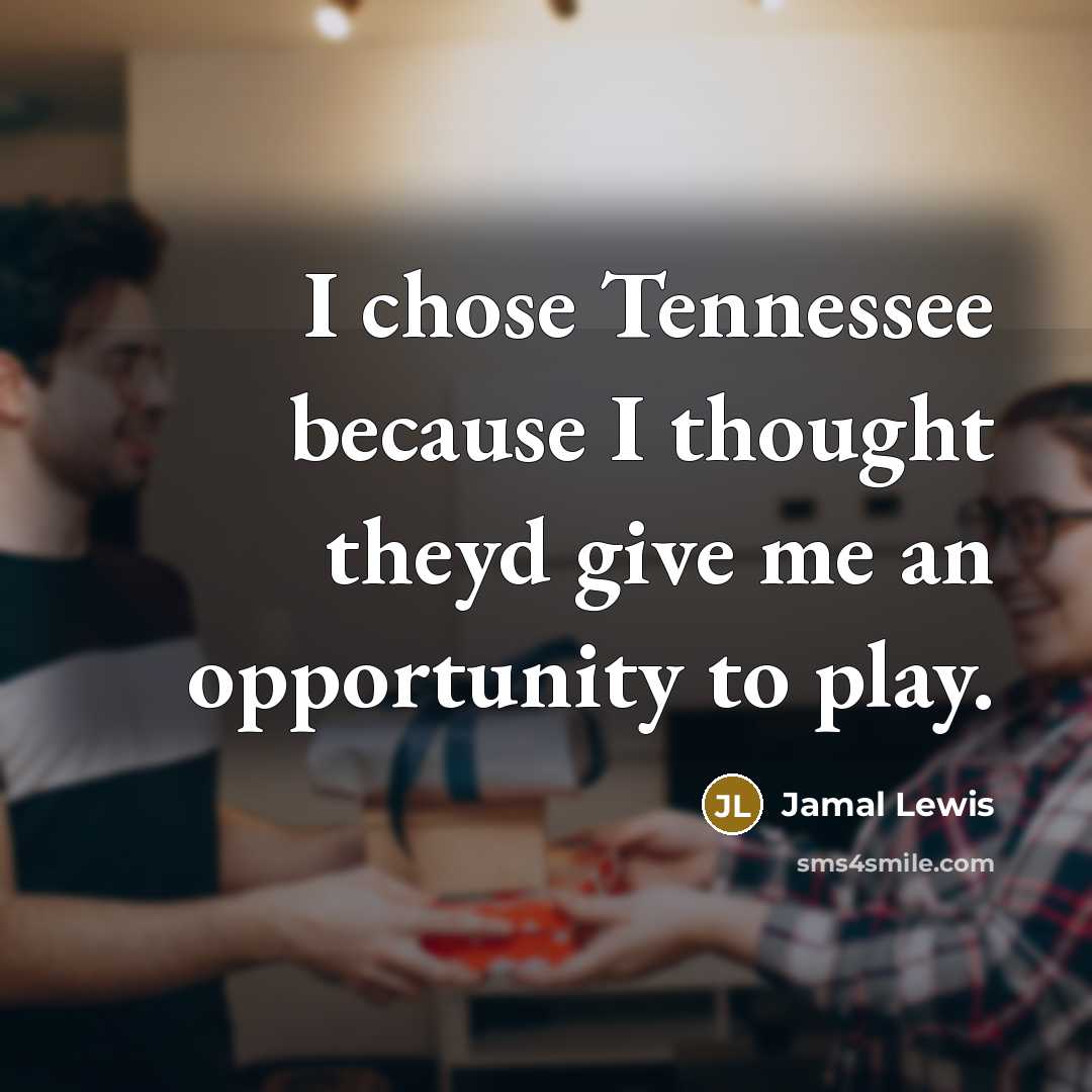 “I chose Tennessee because I thought theyd give me an opportunity to play.” quote by Jamal Lewis