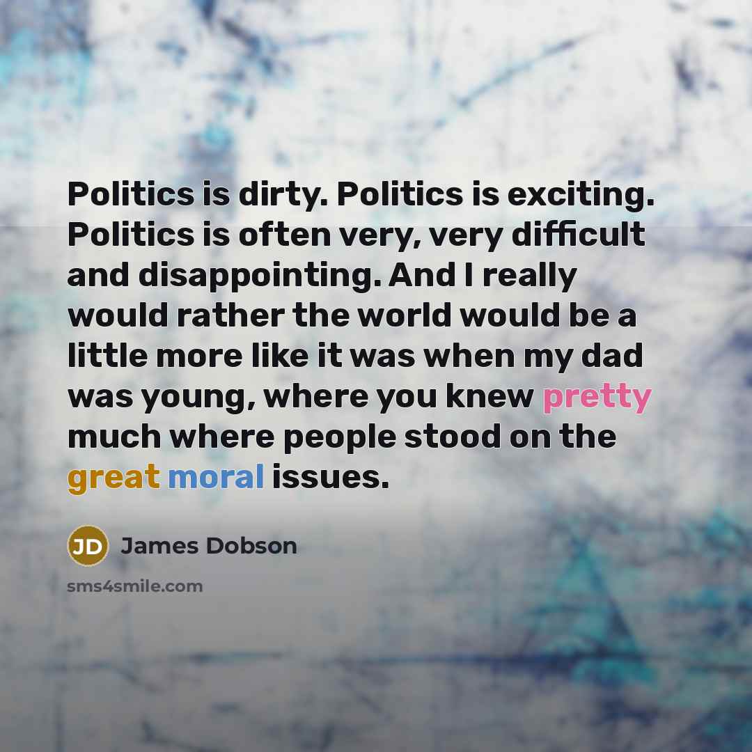 “Politics is dirty. Politics is exciting. Politics is often very,…” quote by James Dobson