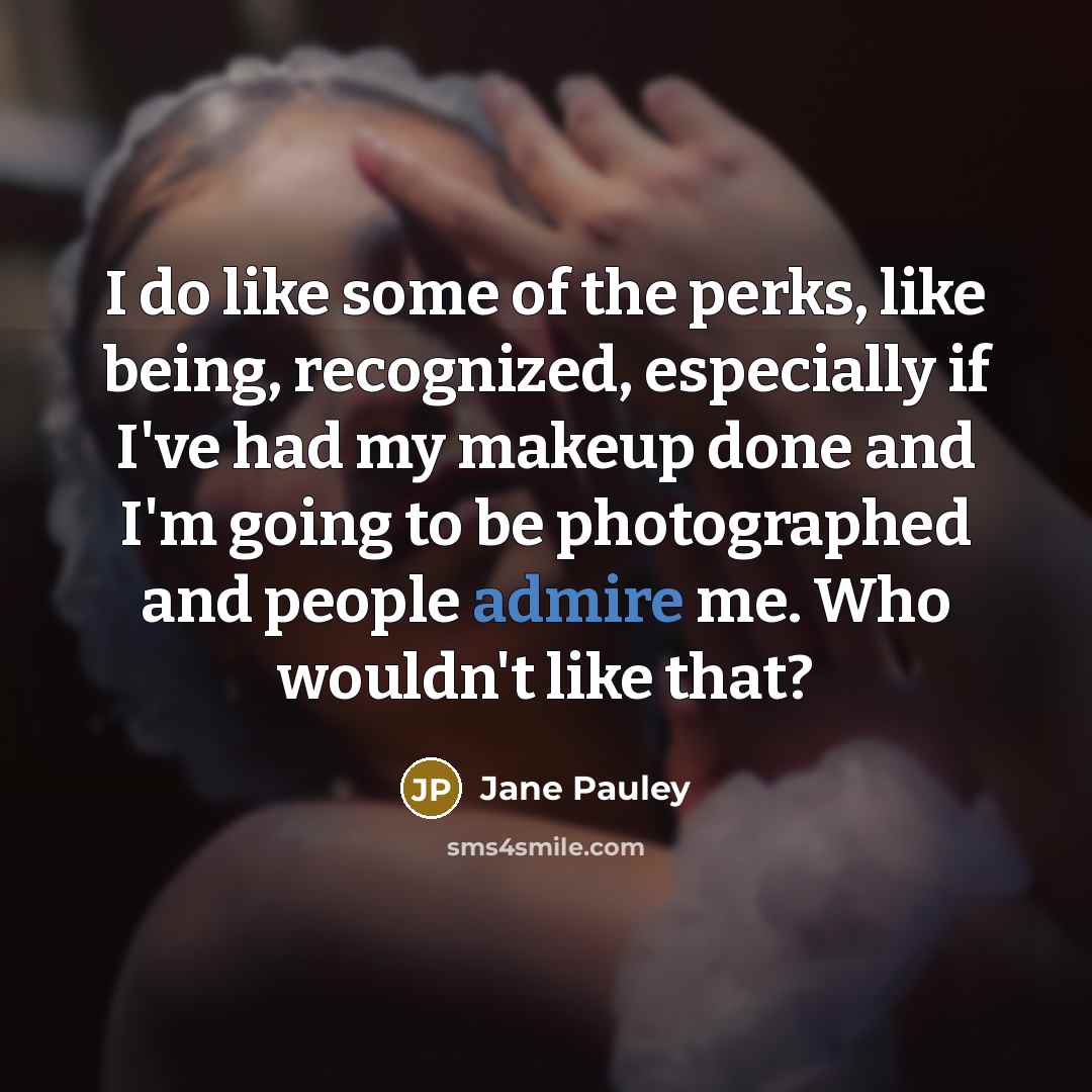 “I do like some of the perks, like being, recognized,…” quote by Jane Pauley