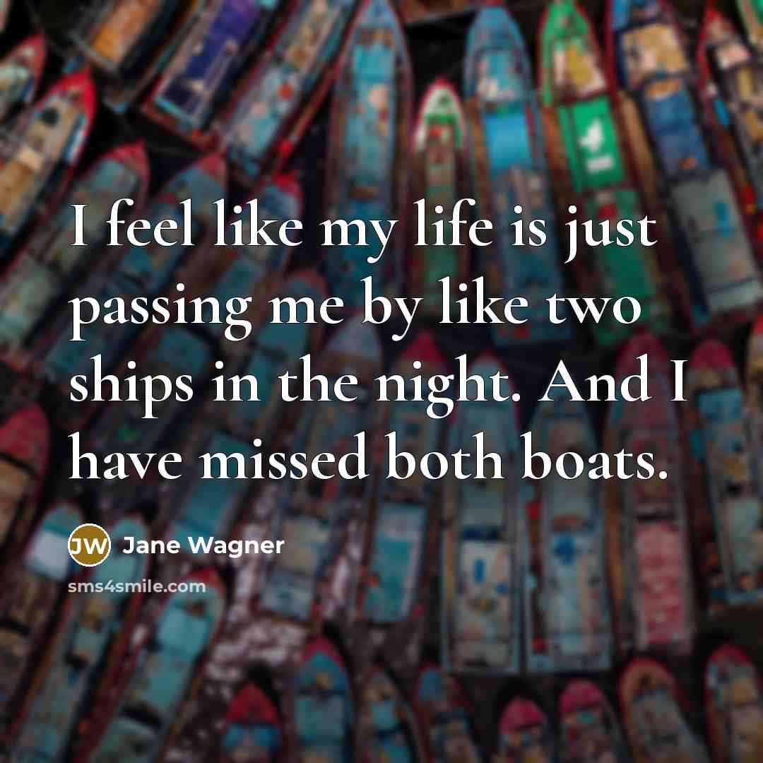 “I feel like my life is just passing me by…” quote by Jane Wagner