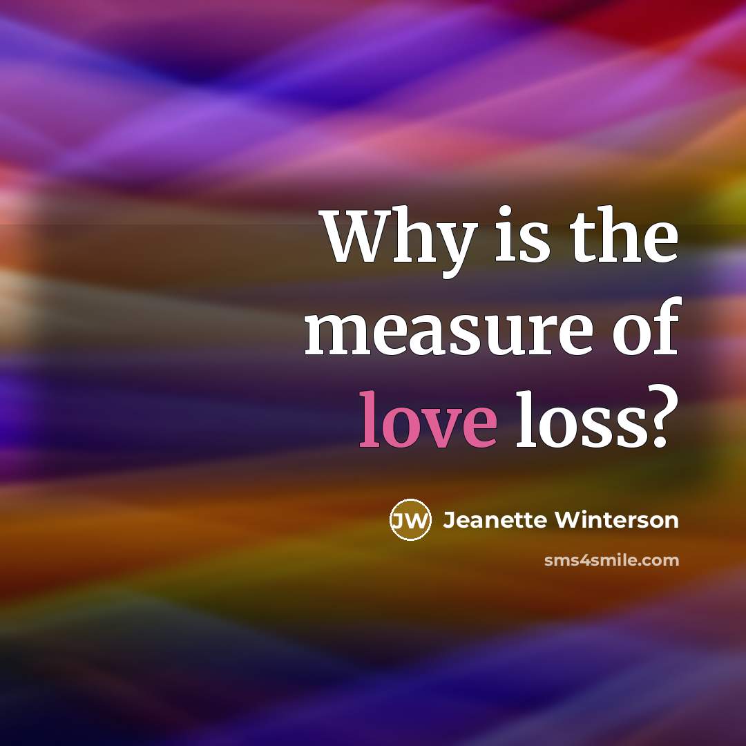 “Why is the measure of love loss?…” quote by Jeanette Winterson