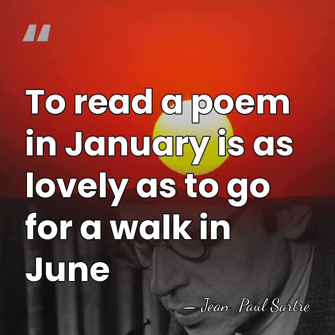 To read a poem in January is as lovely as to go&hellip; - Jean-Paul Sartre