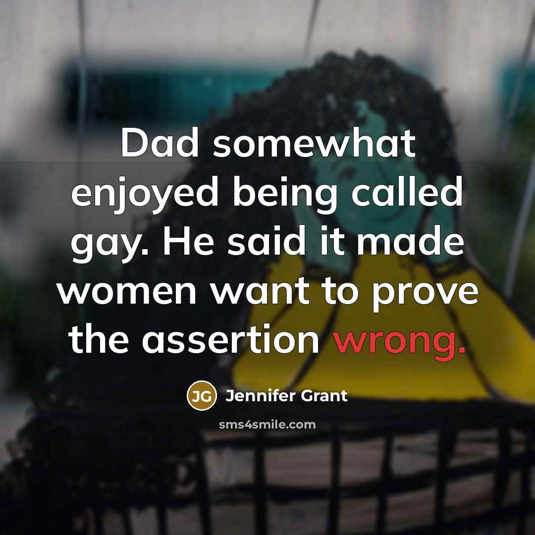 “Dad somewhat enjoyed being called gay. He said it made…” quote by Jennifer Grant