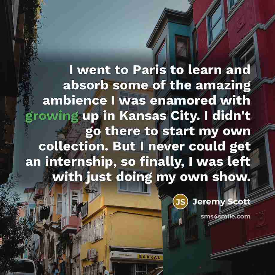 “I went to Paris to learn and absorb some of…” quote by Jeremy Scott