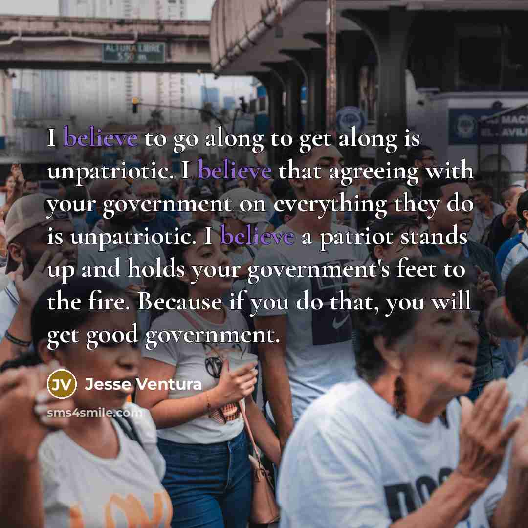 “I believe to go along to get along is unpatriotic.…” quote by Jesse Ventura