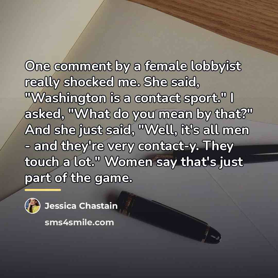 “One comment by a female lobbyist really shocked me. She…” quote by Jessica Chastain