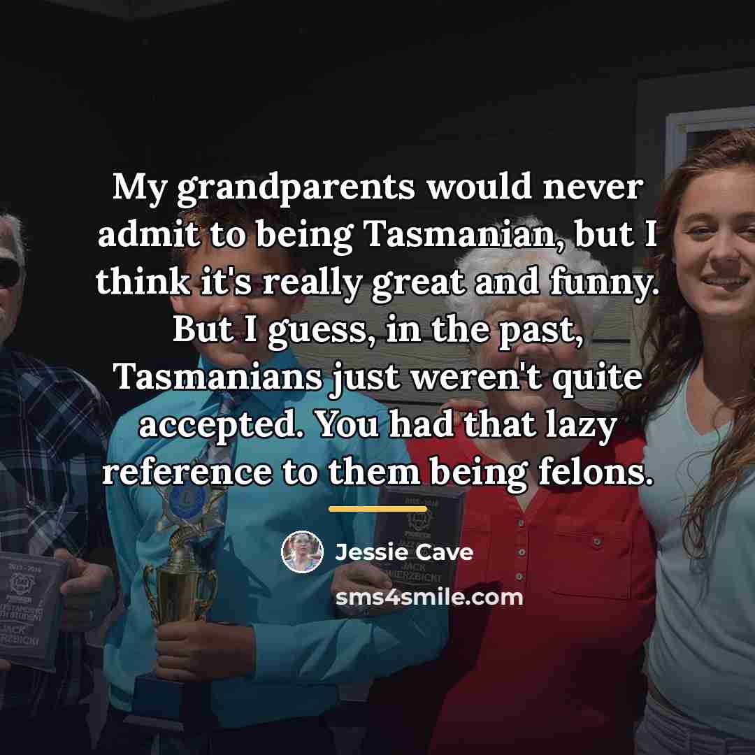 “My grandparents would never admit to being Tasmanian, but I…” quote by Jessie Cave