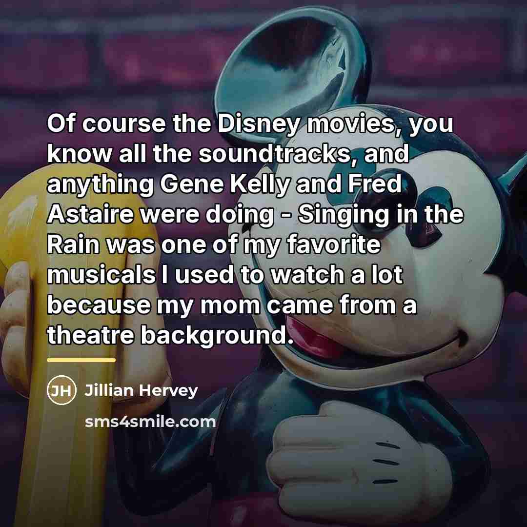 “Of course the Disney movies, you know all the soundtracks,…” quote by Jillian Hervey