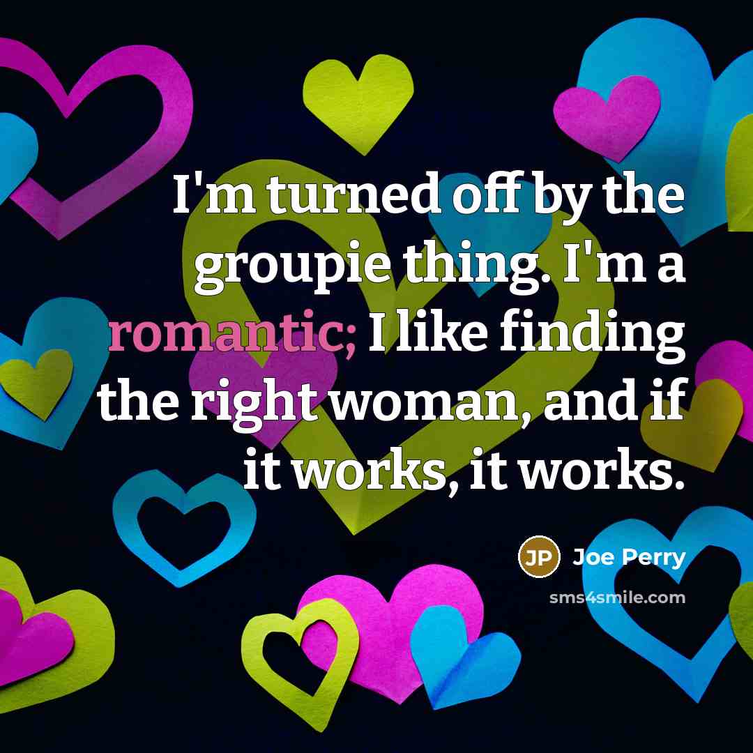 “I'm turned off by the groupie thing. I'm a romantic;…” quote by Joe Perry