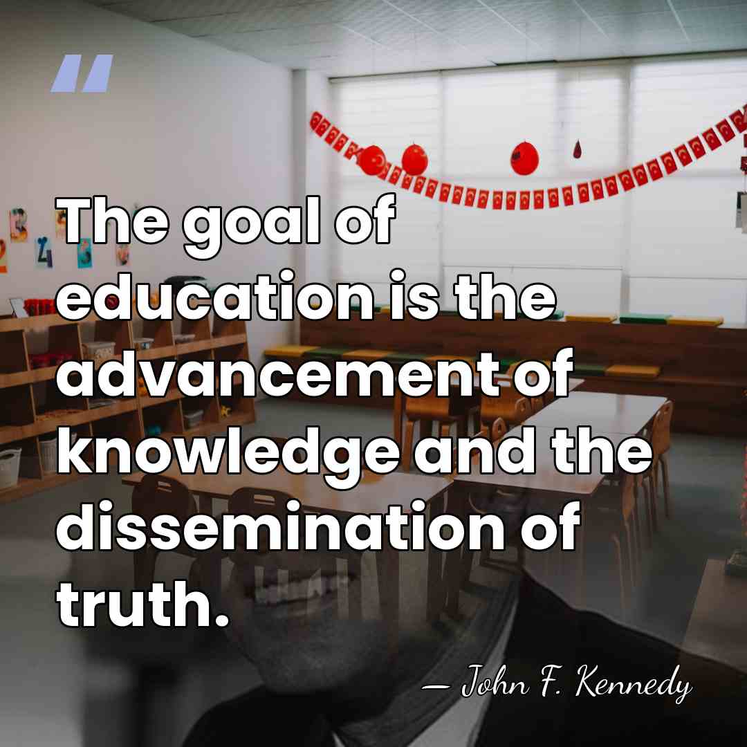 The goal of education is the advancement of knowledge and the dissemination&hellip; - John F. Kennedy