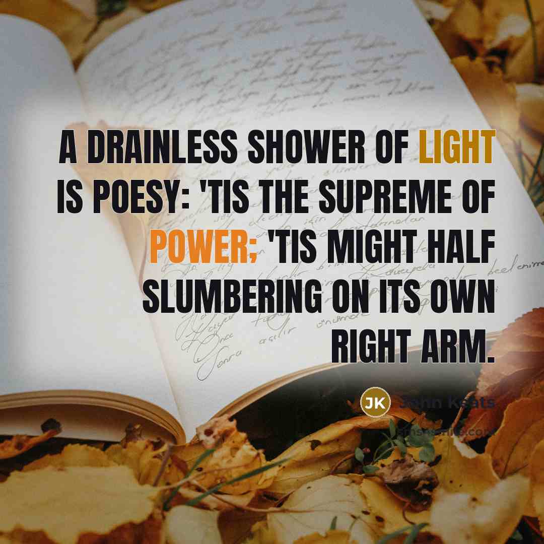 “A drainless shower Of light is poesy: 'tis the supreme…” quote by John Keats