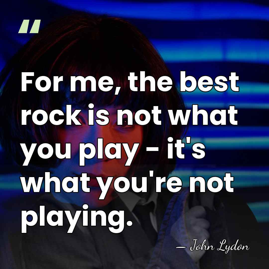 For me, the best rock is not what you play - it's&hellip; - John Lydon