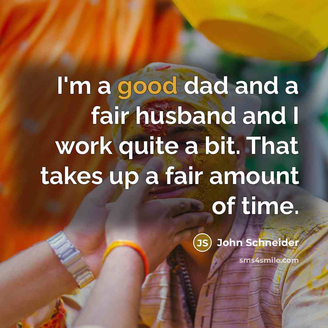 “I'm a good dad and a fair husband and I…” quote by John Schneider