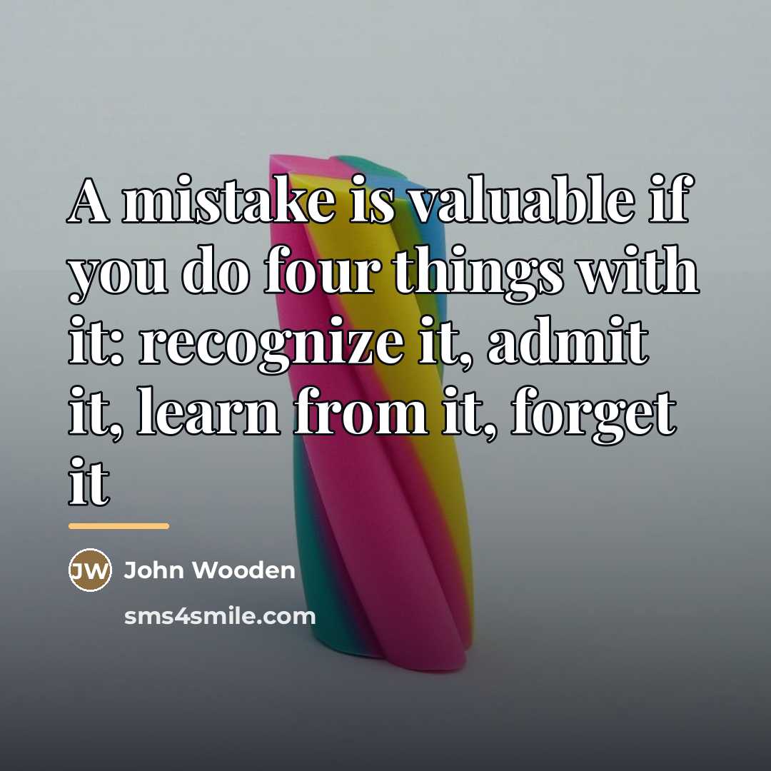 “A mistake is valuable if you do four things with…” quote by John Wooden