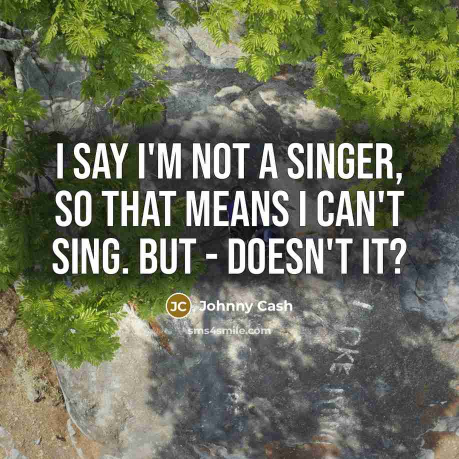 “I say I'm not a singer, so that means I…” quote by Johnny Cash