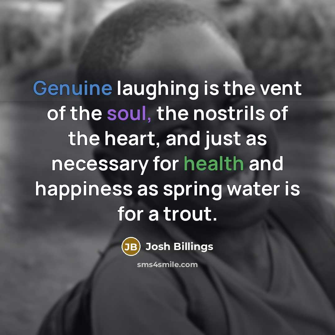 “Genuine laughing is the vent of the soul, the nostrils…” quote by Josh Billings