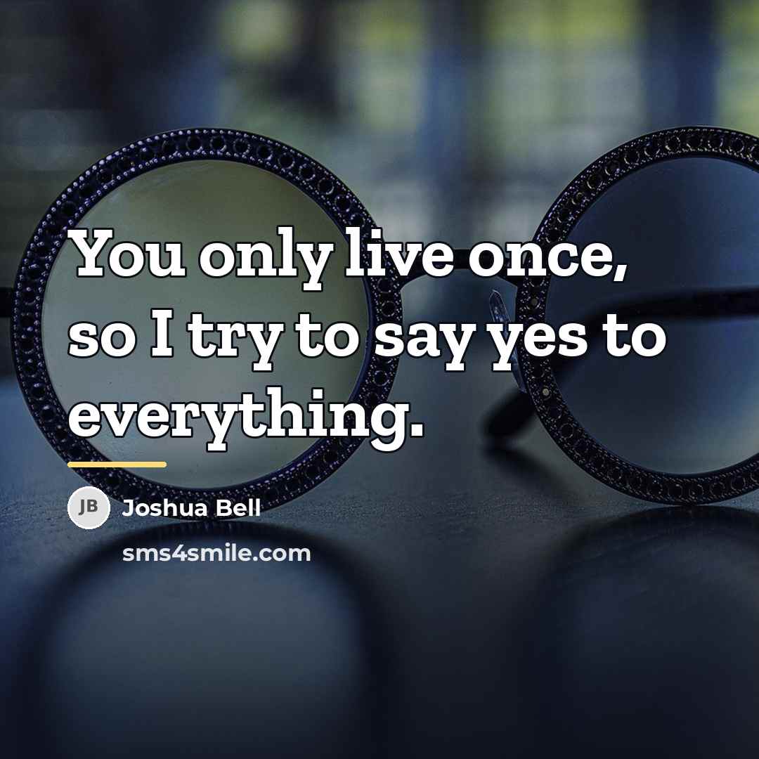 “You only live once, so I try to say yes…” quote by Joshua Bell