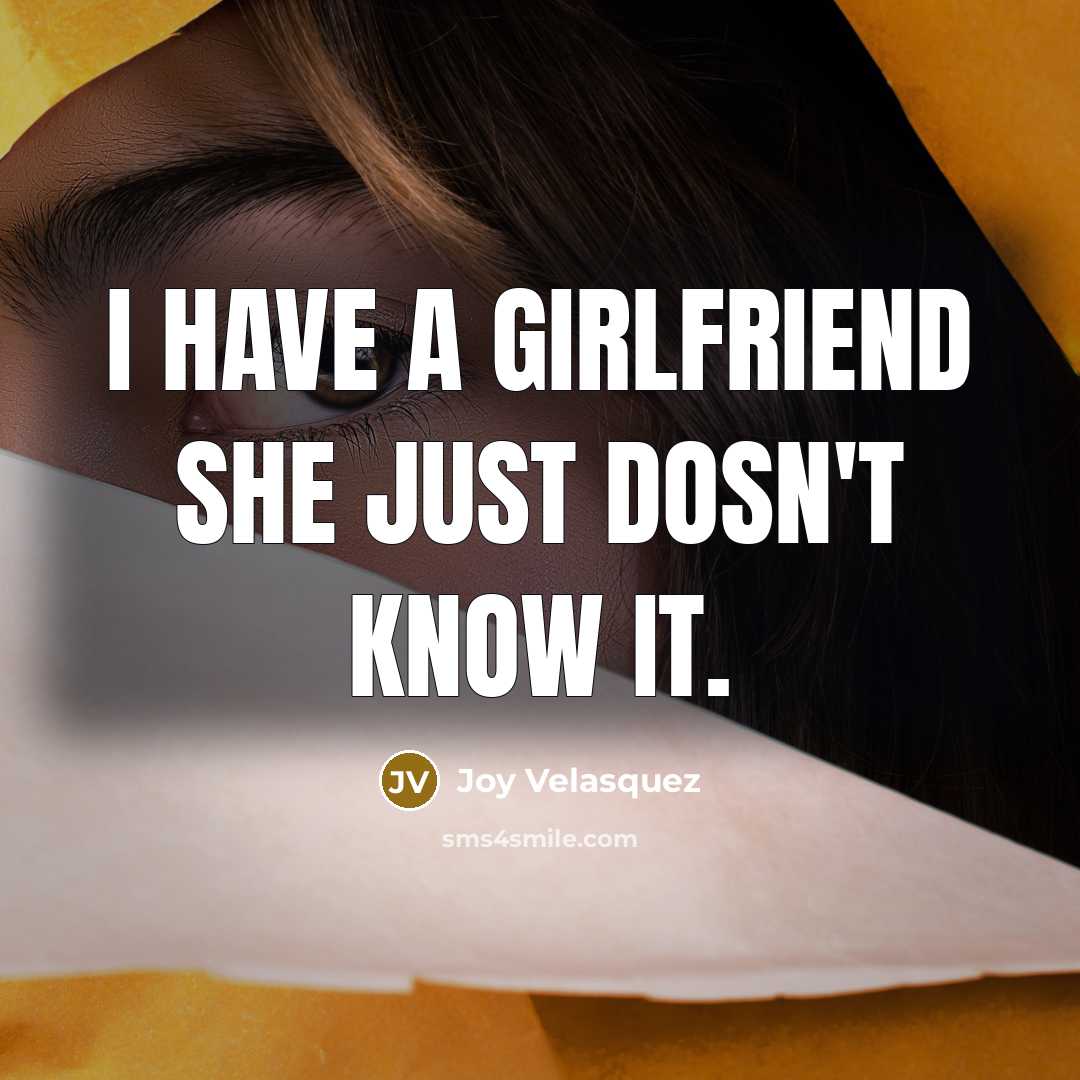 “I have a girlfriend she just dosn't know it.…” quote by Joy Velasquez