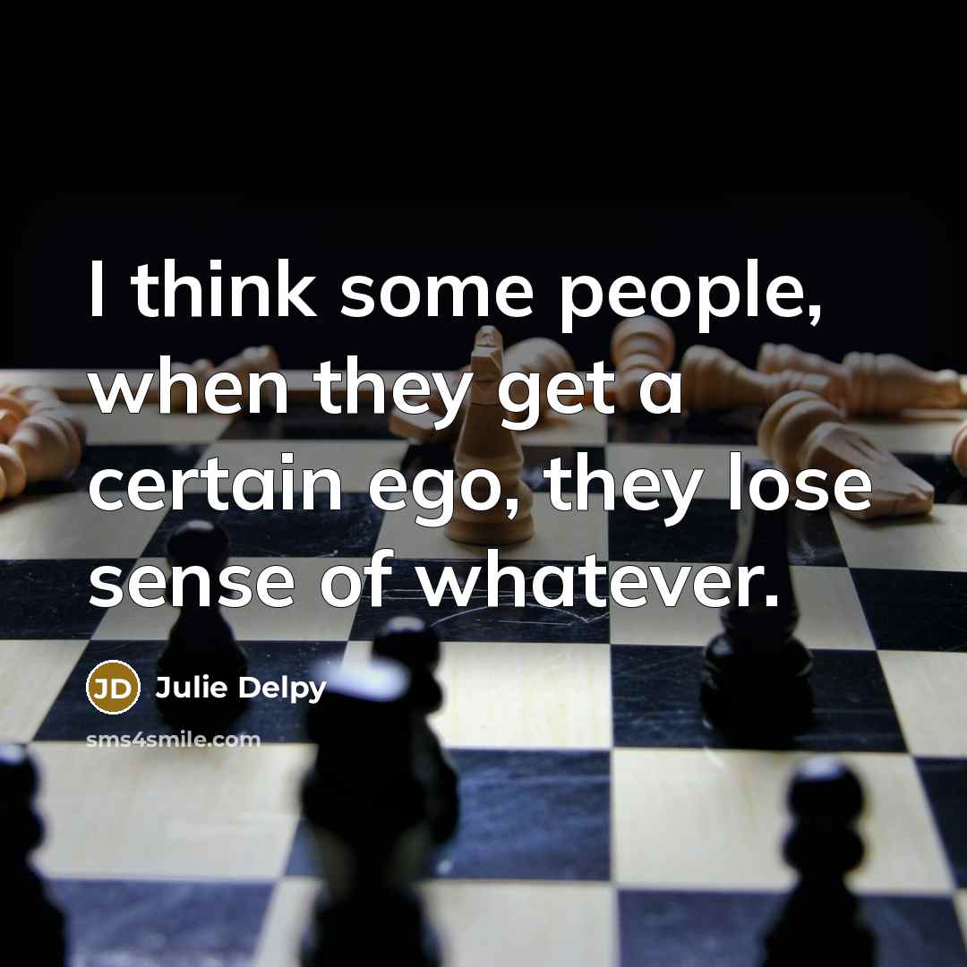 “I think some people, when they get a certain ego,…” quote by Julie Delpy