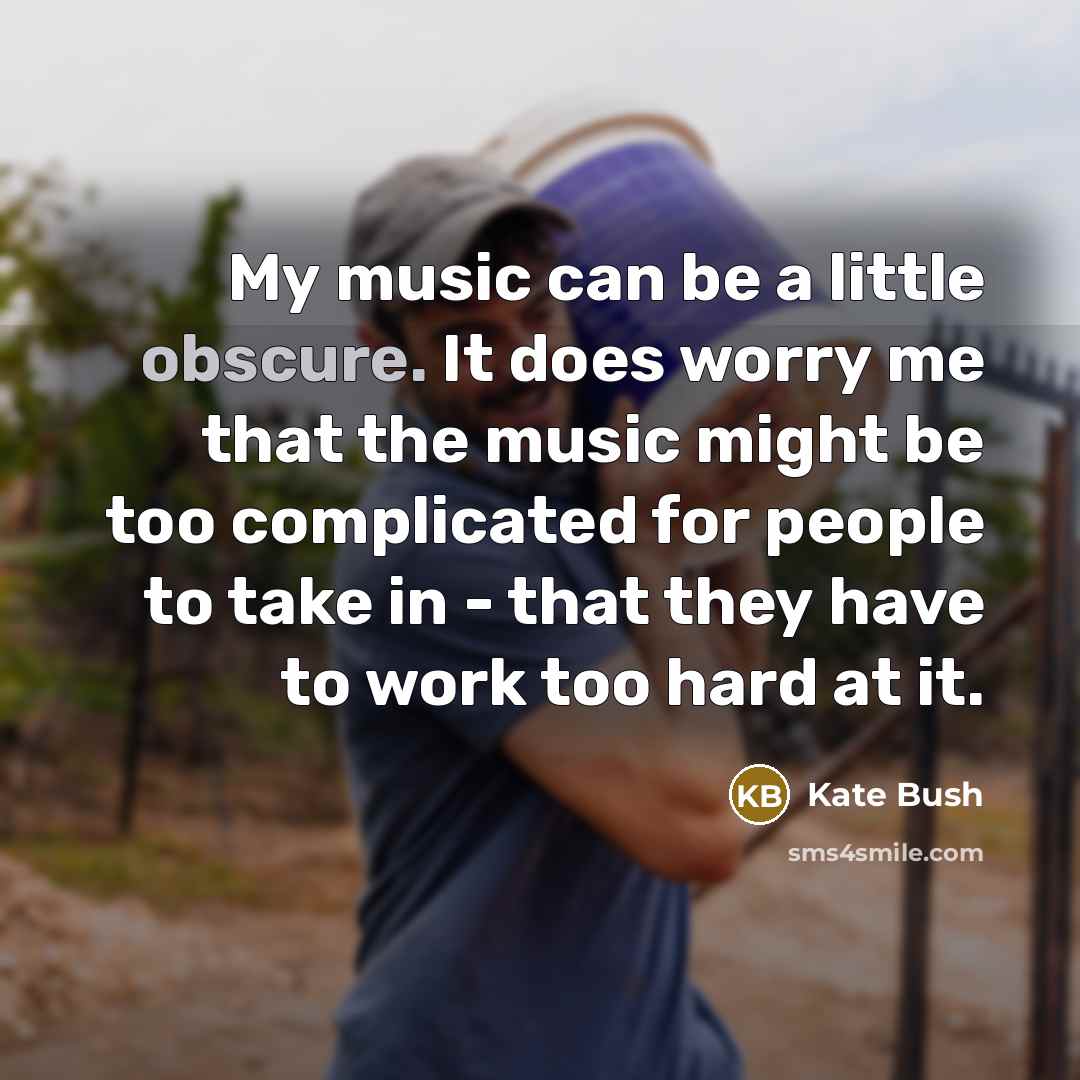 “My music can be a little obscure. It does worry…” quote by Kate Bush