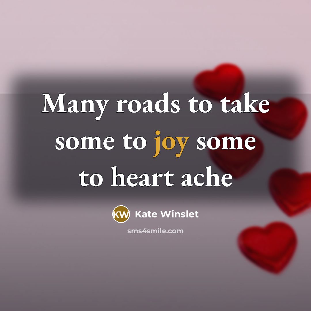 “Many roads to take some to joy some to heart…” quote by Kate Winslet