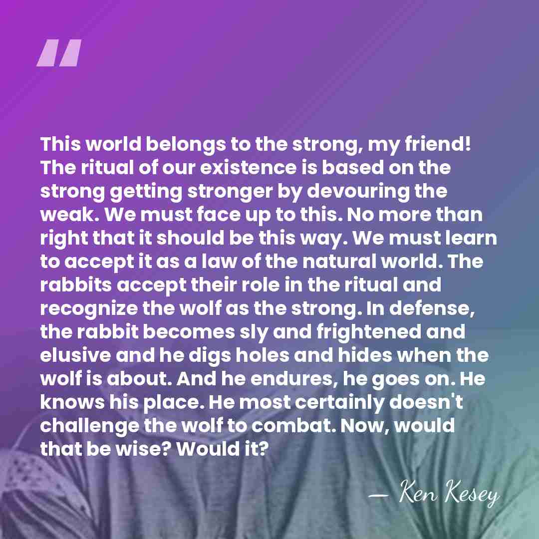 This world belongs to the strong, my friend! The ritual of our&hellip; - Ken Kesey
