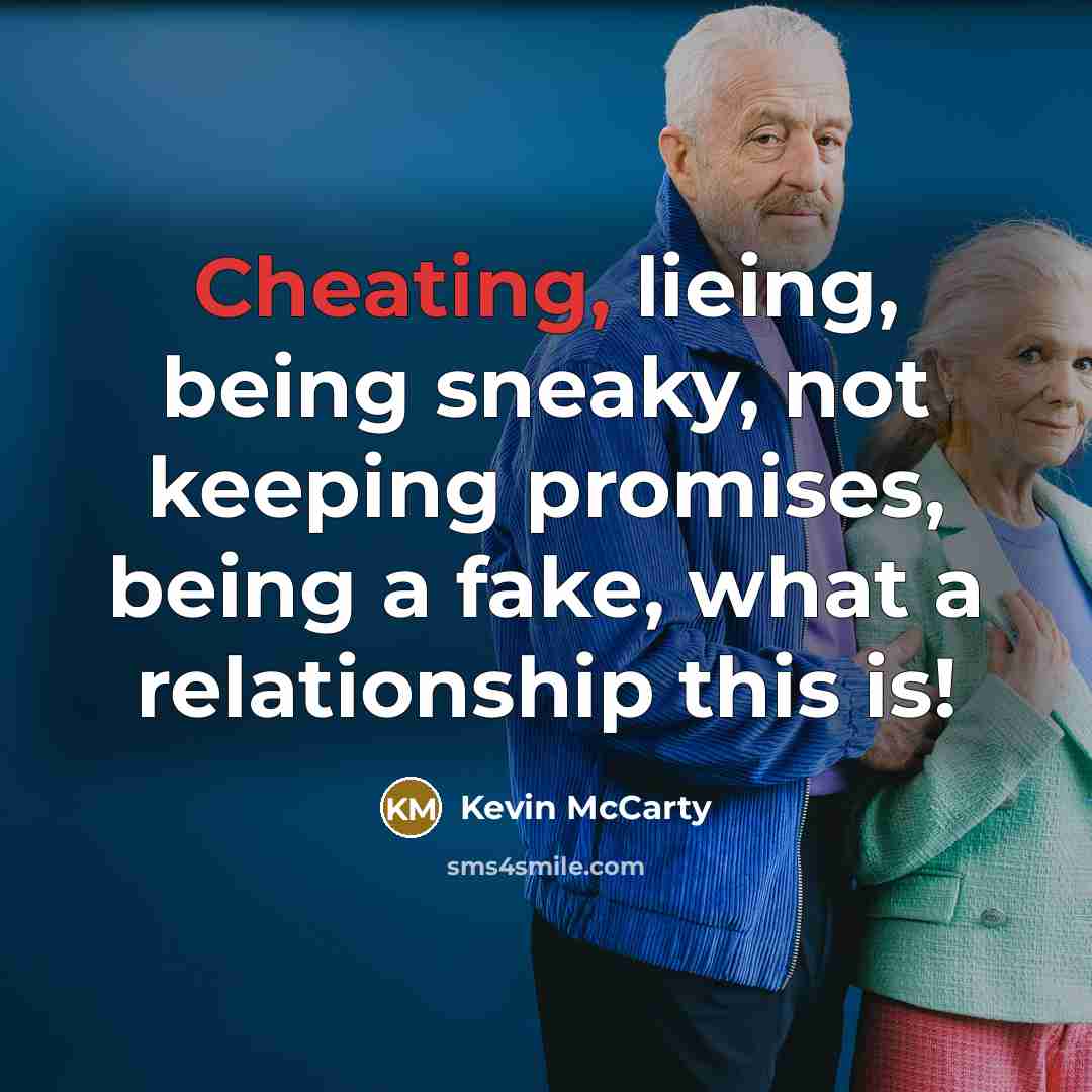 “Cheating, lieing, being sneaky, not keeping promises, being a fake, what a relationship this is!” quote by Kevin McCarty
