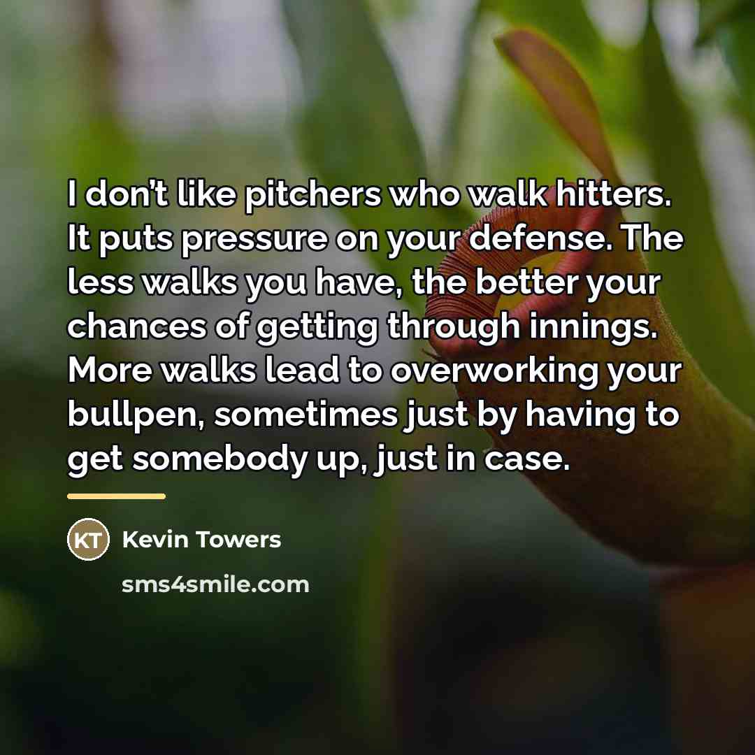 “I don’t like pitchers who walk hitters. It puts pressure…” quote by Kevin Towers