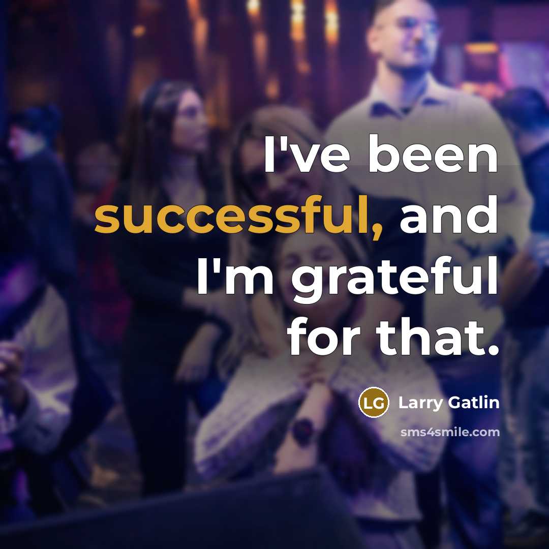 “I've been successful, and I'm grateful for that.…” quote by Larry Gatlin