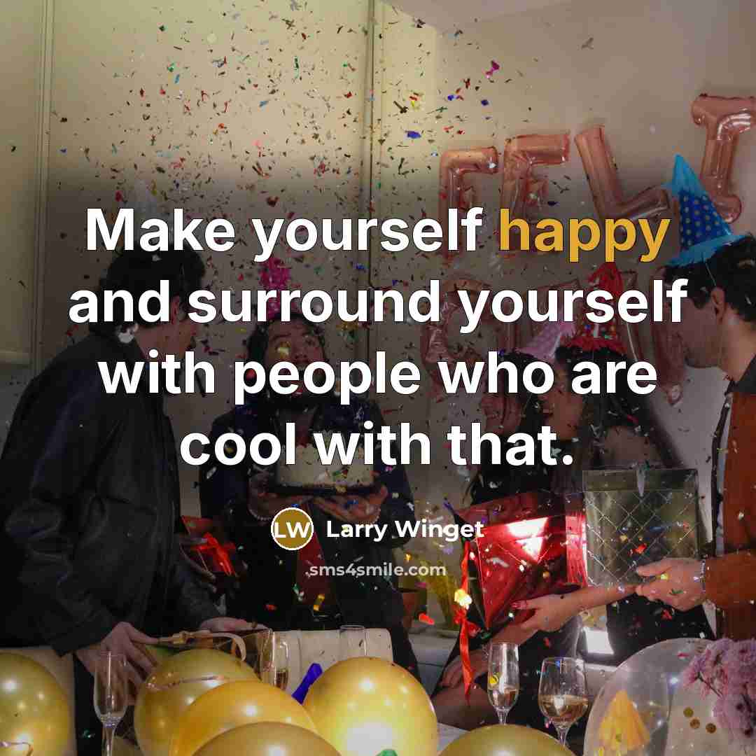 “Make yourself happy and surround yourself with people who are…” quote by Larry Winget